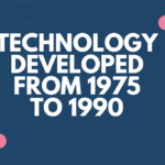 Technology Developed from 1975 to 1990