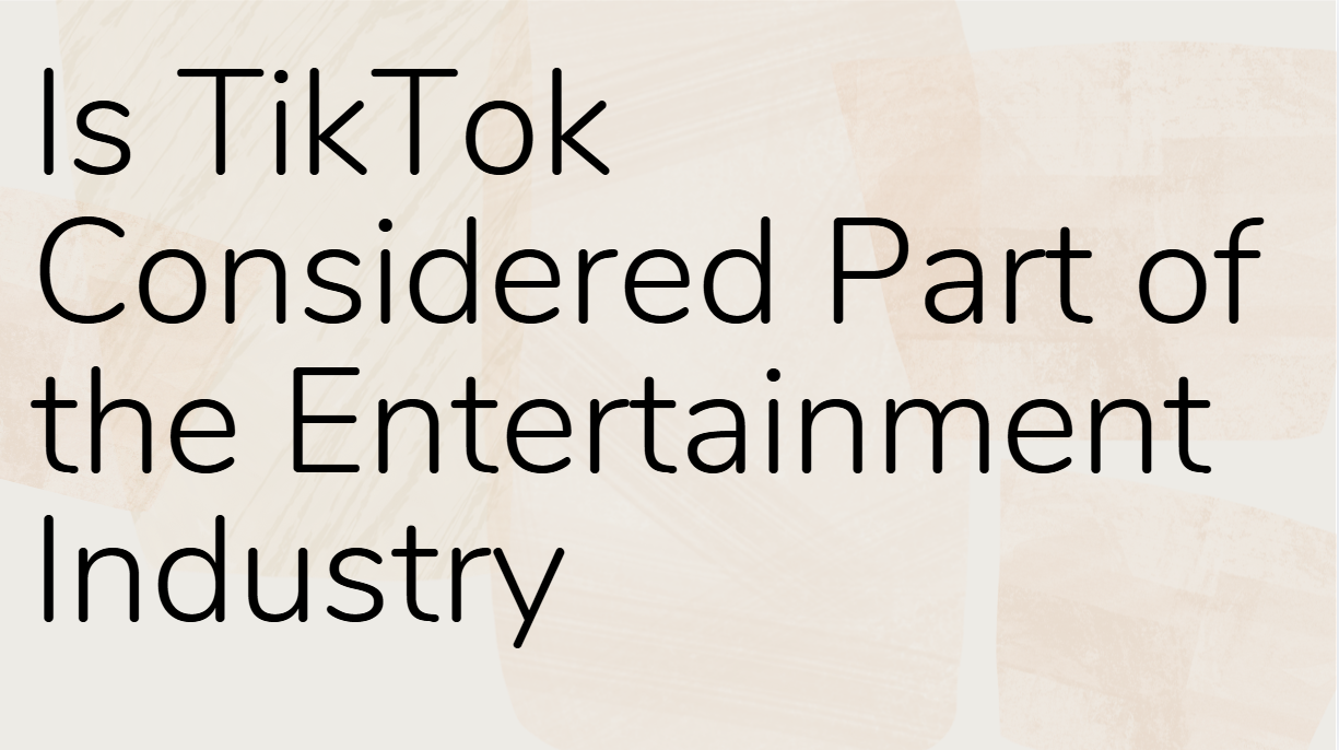 Is TikTok Considered Part of the Entertainment Industry