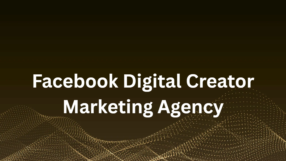 Facebook Digital Creator Marketing Agency