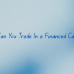 Can You Trade In a Financed Car