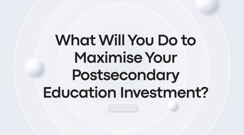 What Will You Do to Maximise Your Postsecondary Education Investment?