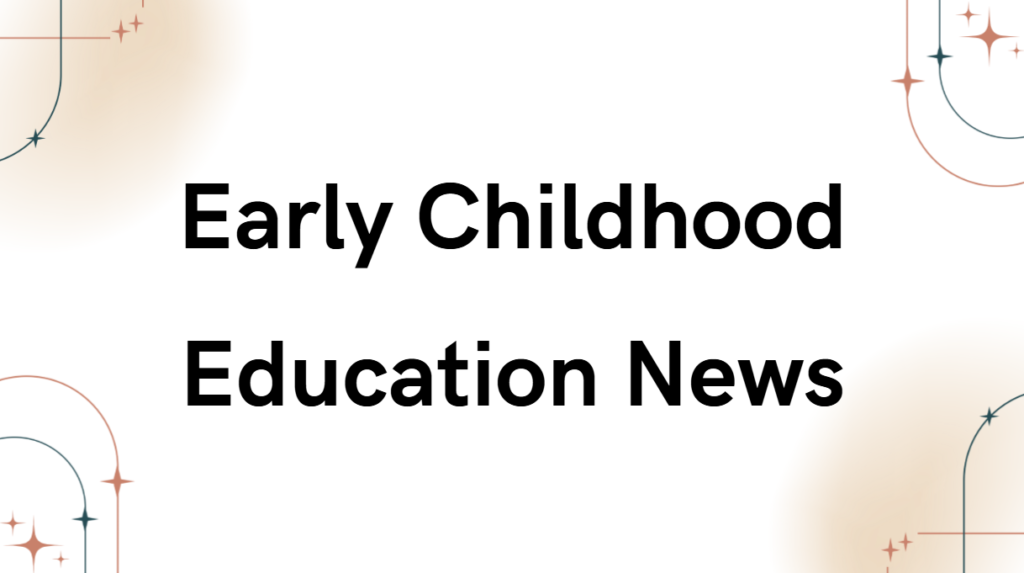 Early Childhood Education News