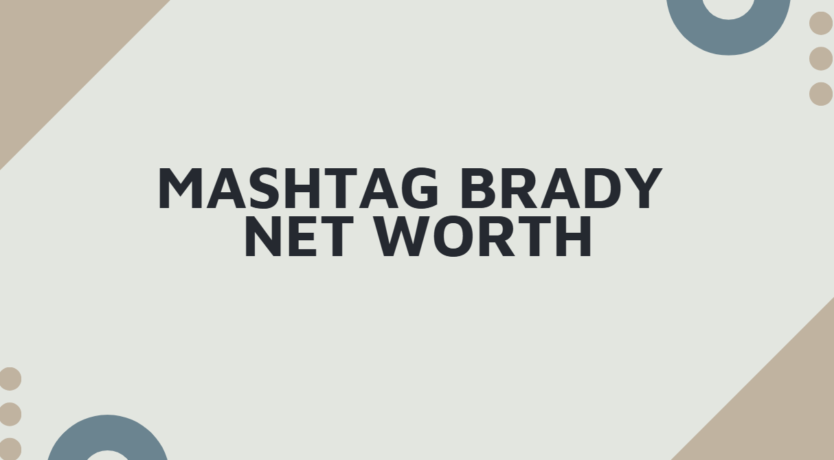 Mashtag Brady Net Worth