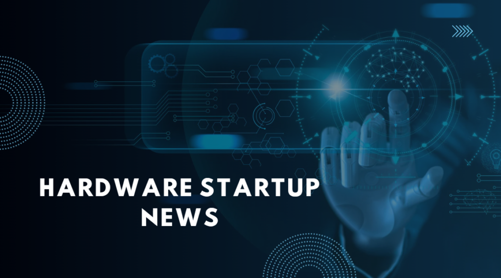 Hardware Startup News