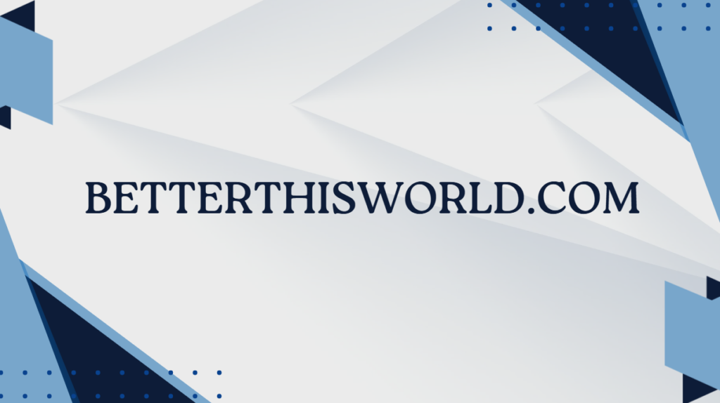 BetterThisWorld.com