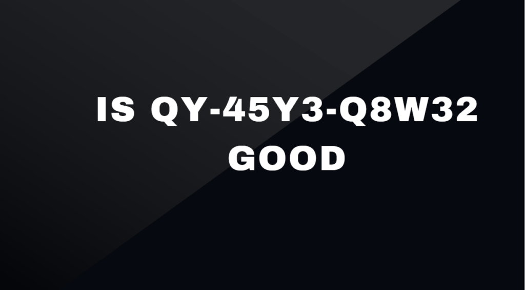 Is QY-45Y3-Q8W32 Good