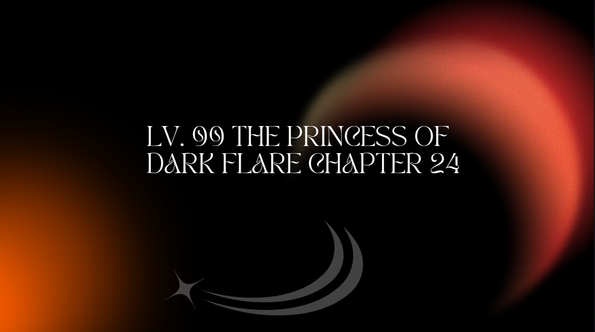 LV. 99 The Princess of Dark Flare Chapter 24