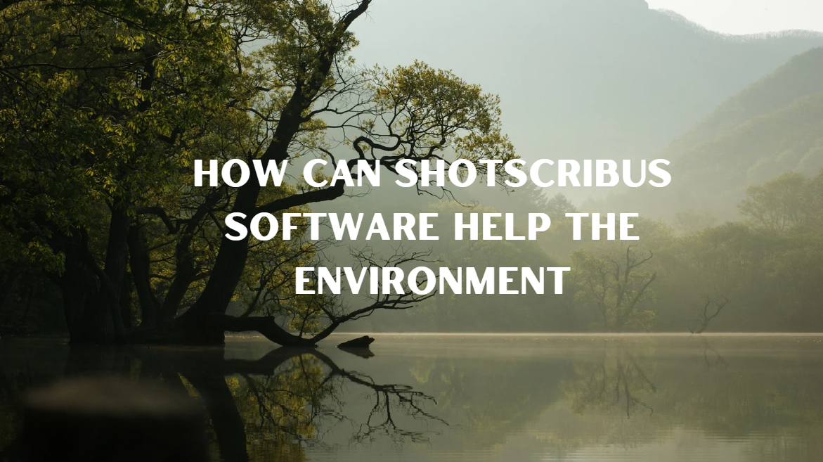 How Can ShotScribus Software Help the Environment